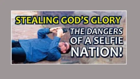 Stealing God’s Glory – The Dangers of a Selfie Nation