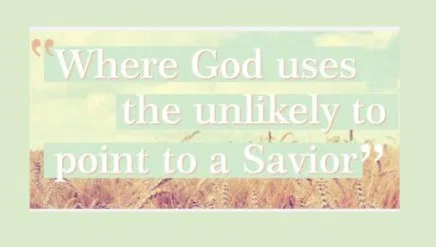 Where God uses the unlikely to point to a Savior